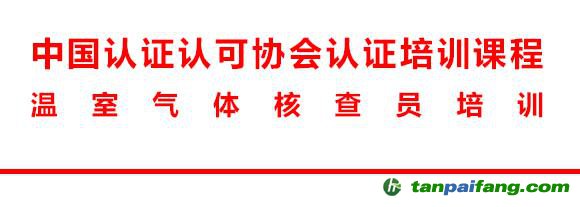 《溫室氣體核查員培訓》課程學習培訓通知——頒發(fā)中國認證認可協(xié)會注冊溫室氣體核查員資質(zhì)證書